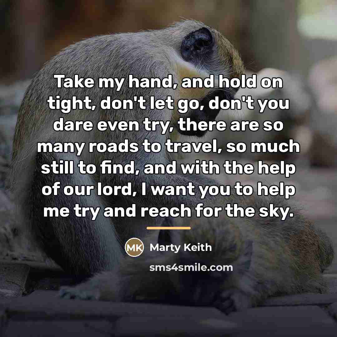 “Take my hand, and hold on tight, don't let go,…” quote by Marty Keith