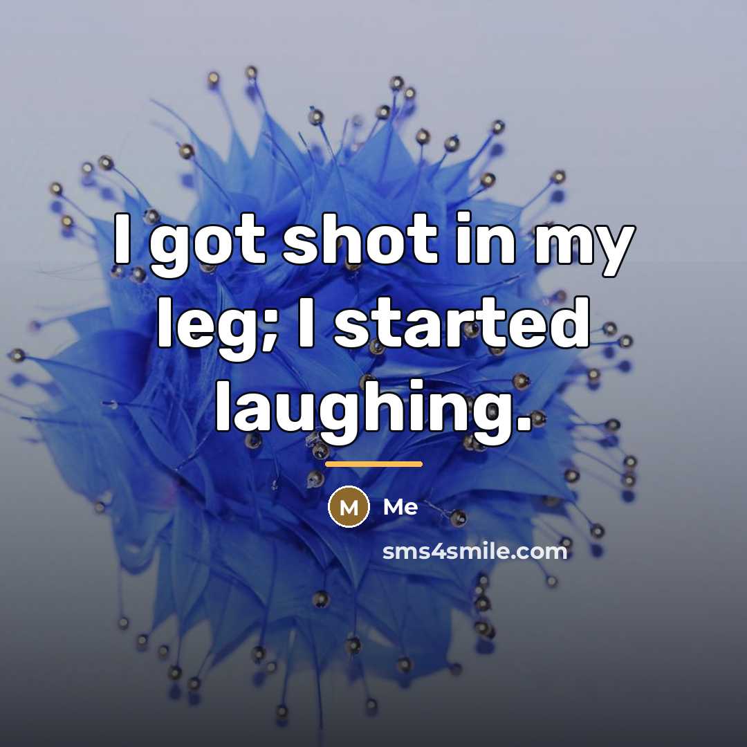 “I got shot in my leg; I started laughing.…” quote by Me