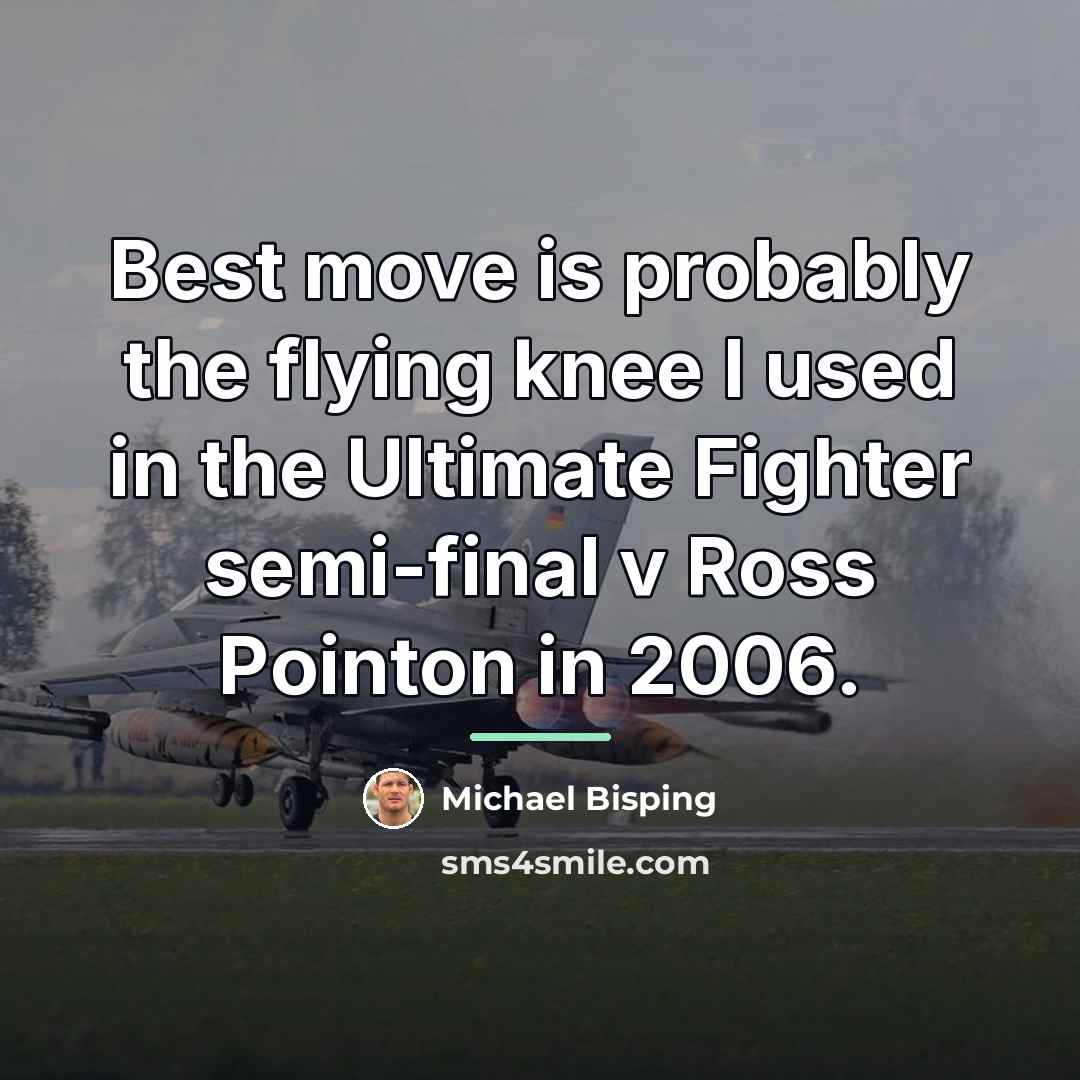 “Best move is probably the flying knee I used in…” quote by Michael Bisping
