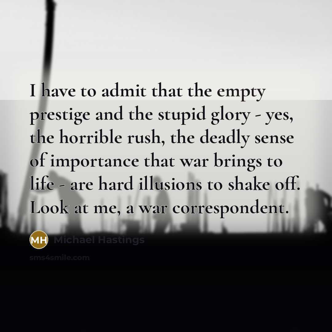 “I have to admit that the empty prestige and the…” quote by Michael Hastings