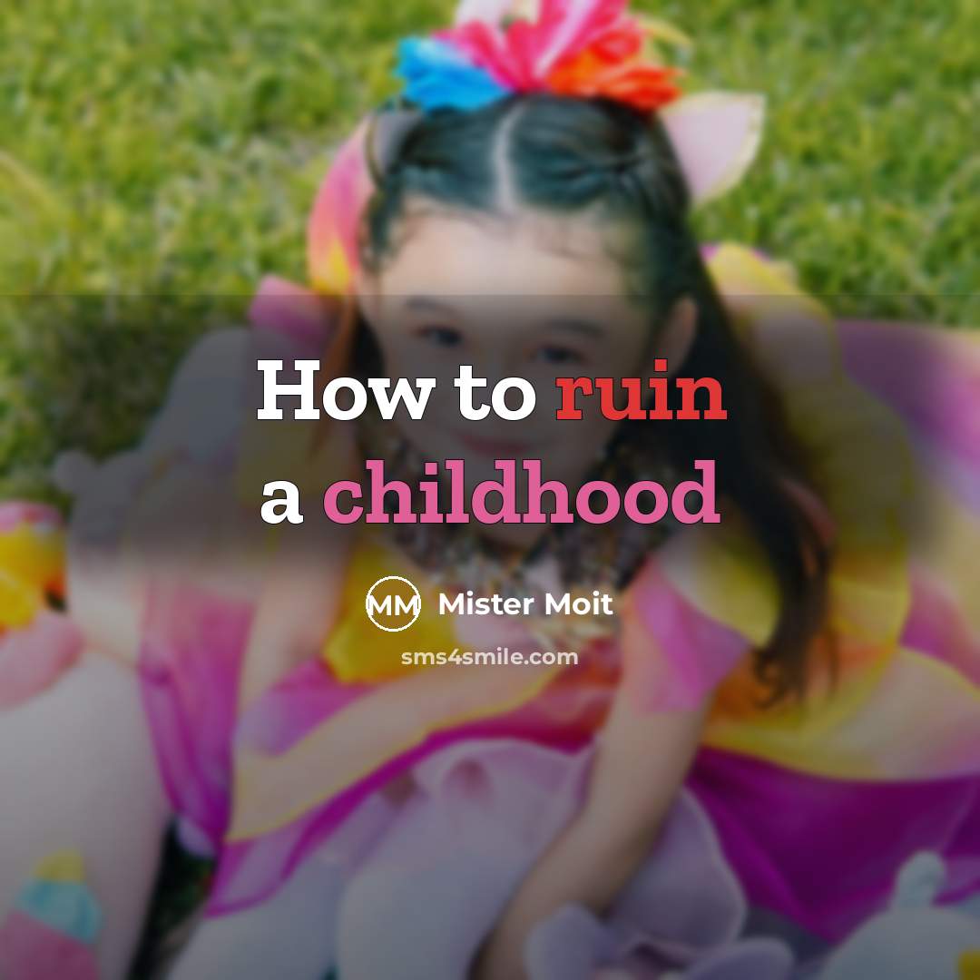 “How to ruin a childhood…” quote by Mister Moit