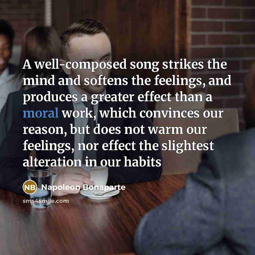 “A well-composed song strikes the mind and softens the feelings,…” quote by Napoleon Bonaparte