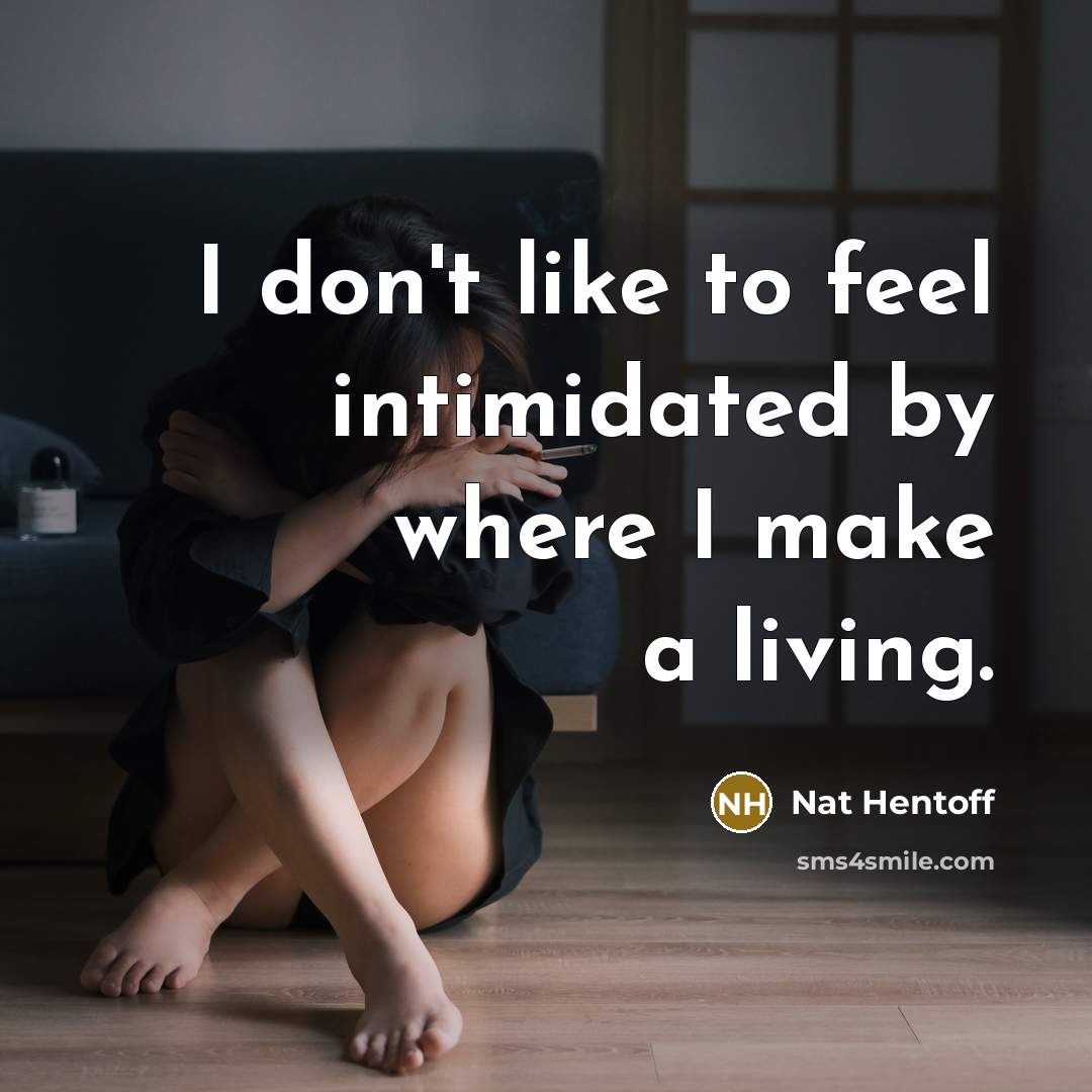 “I don't like to feel intimidated by where I make…” quote by Nat Hentoff