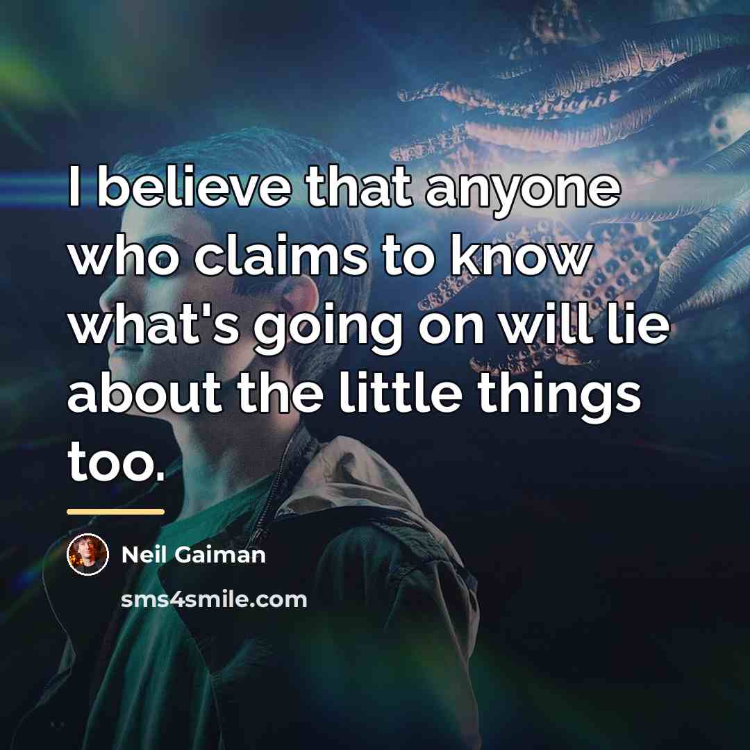 “I believe that anyone who claims to know what's going…” quote by Neil Gaiman