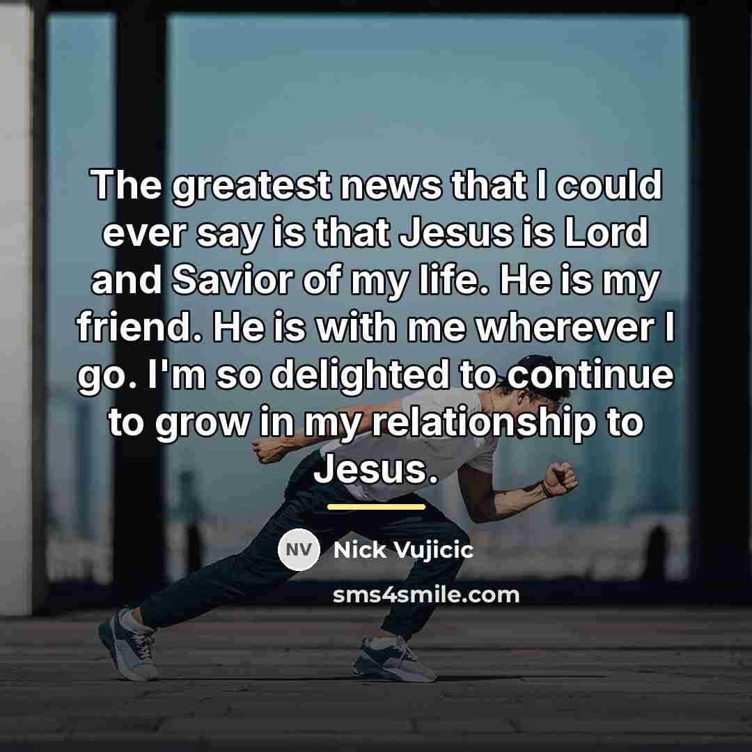 “The greatest news that I could ever say is that…” quote by Nick Vujicic