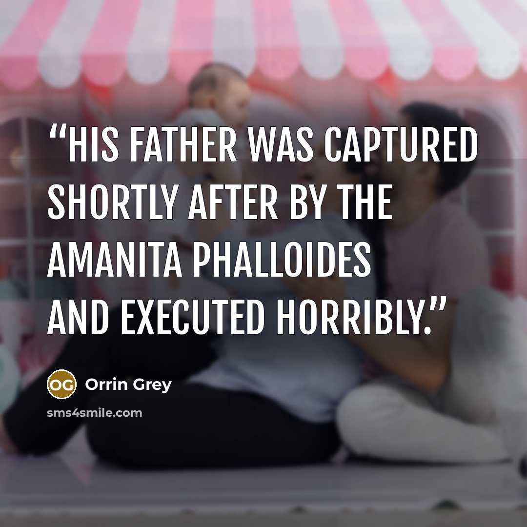 “His father was captured shortly after by the AMANITA PHALLOIDES and executed horribly.” quote by Orrin Grey