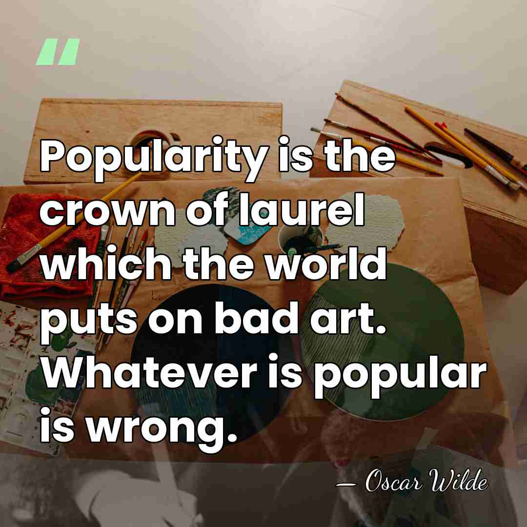 Popularity is the crown of laurel which the world puts on bad&hellip; - Oscar Wilde