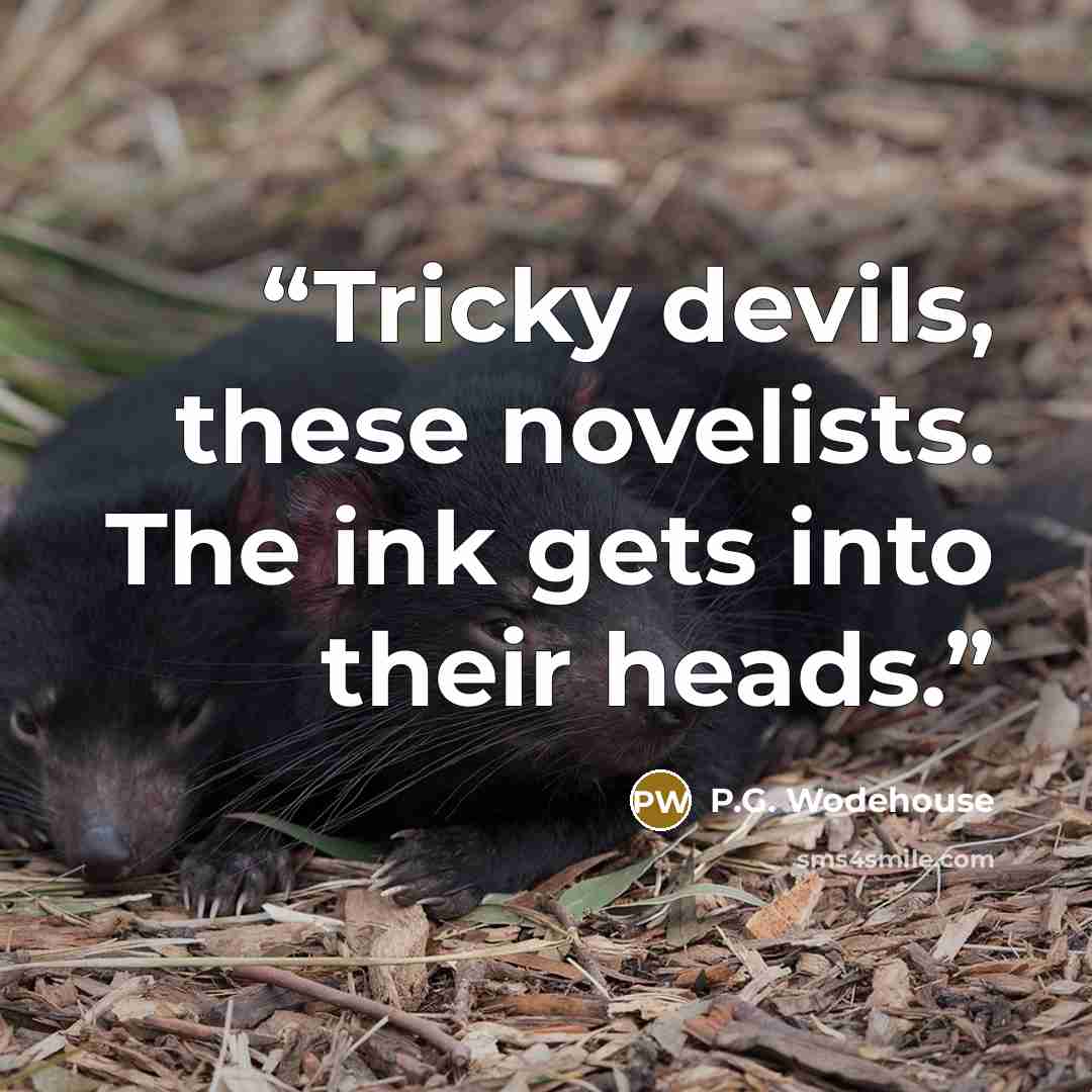 “Tricky devils, these novelists. The ink gets into their heads.” quote by P.G. Wodehouse