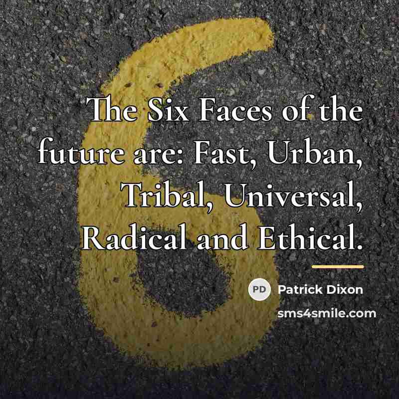 “The Six Faces of the future are: Fast, Urban, Tribal,…” quote by Patrick Dixon