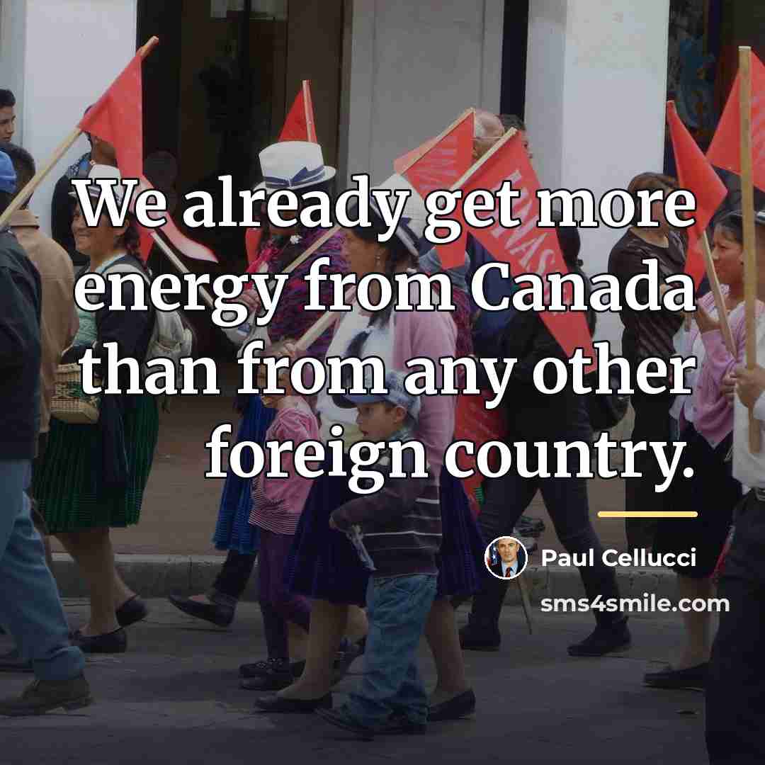 “We already get more energy from Canada than from any…” quote by Paul Cellucci