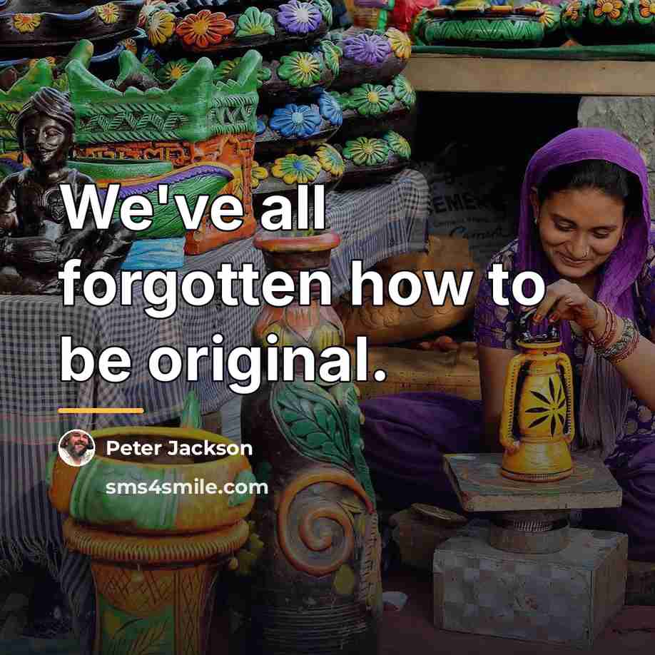“We've all forgotten how to be original.…” quote by Peter Jackson