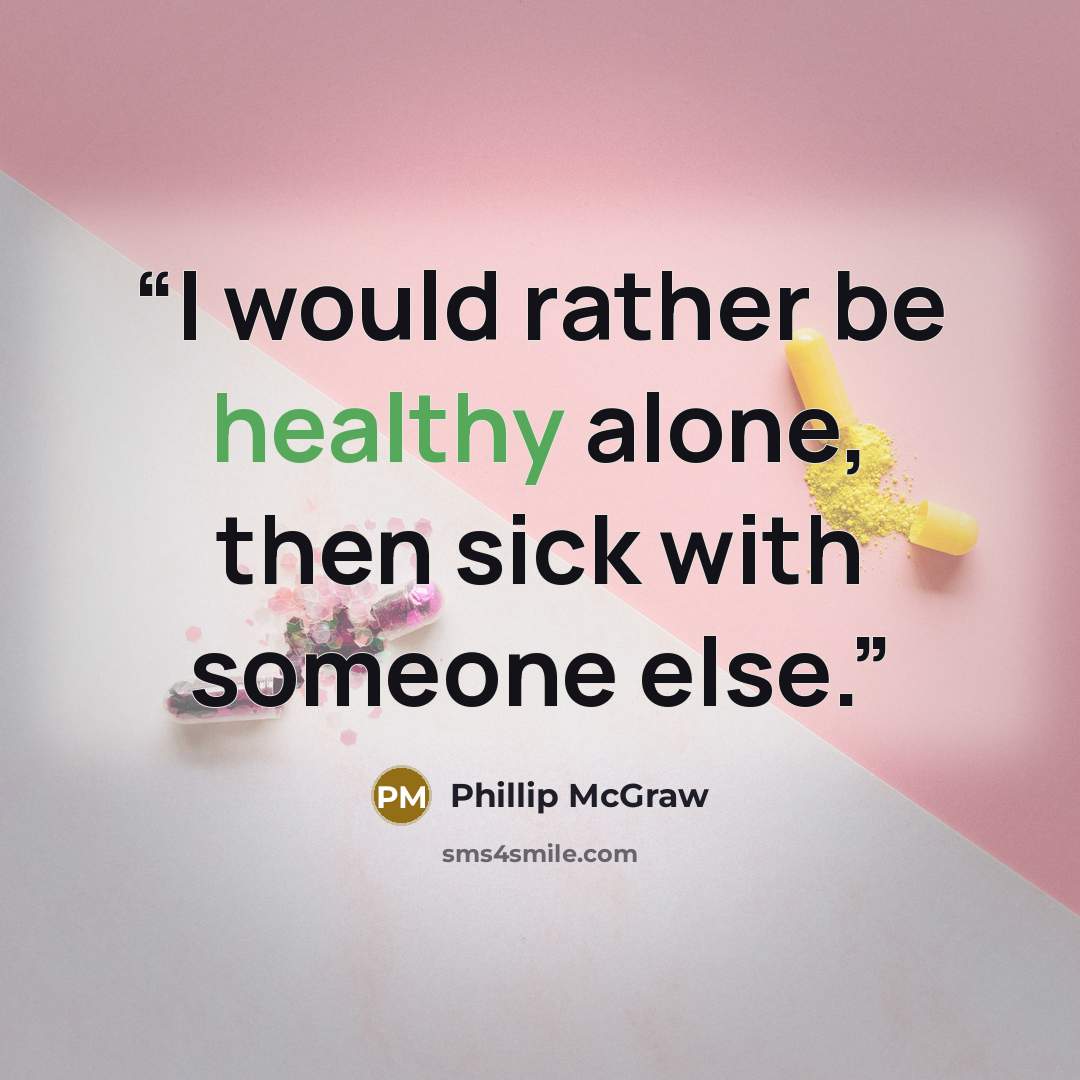 “I would rather be healthy alone, then sick with someone else.” quote by Phillip McGraw