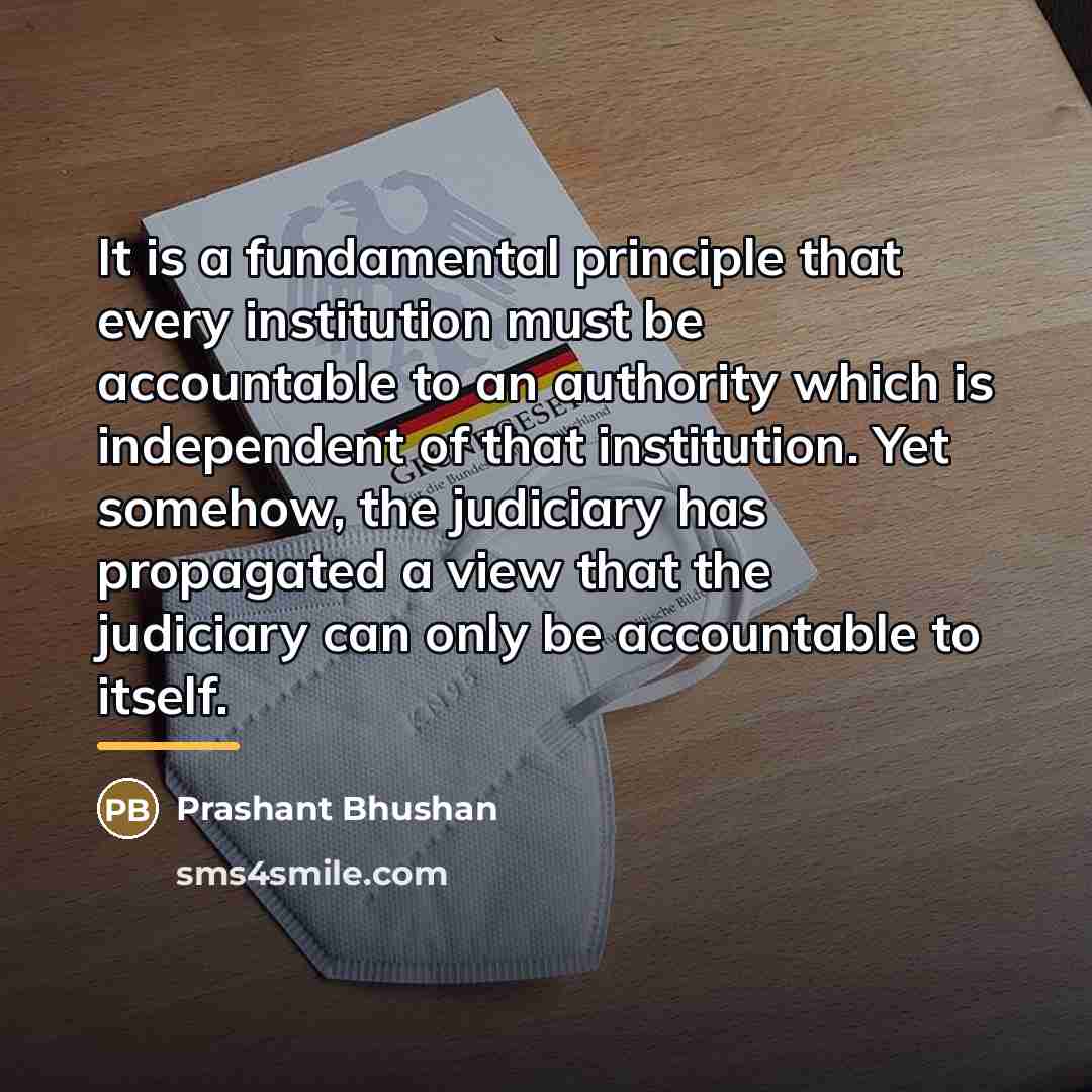 “It is a fundamental principle that every institution must be…” quote by Prashant Bhushan
