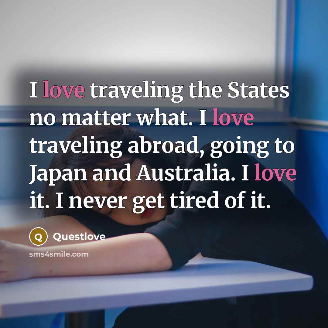 “I love traveling the States no matter what. I love traveling abroad, going to Japan and Australia. I love it. I never get tired of it.” quote by Questlove