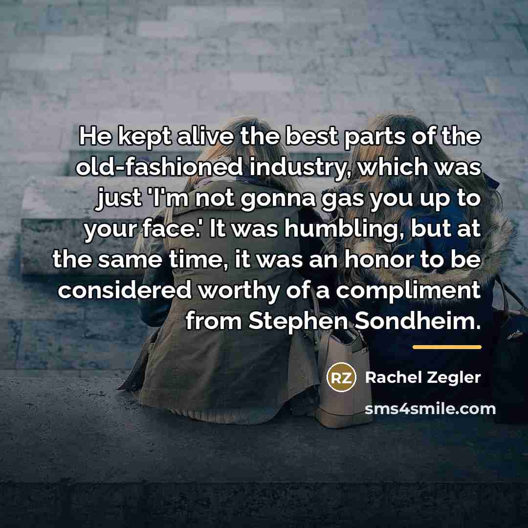“He kept alive the best parts of the old-fashioned industry,…” quote by Rachel Zegler