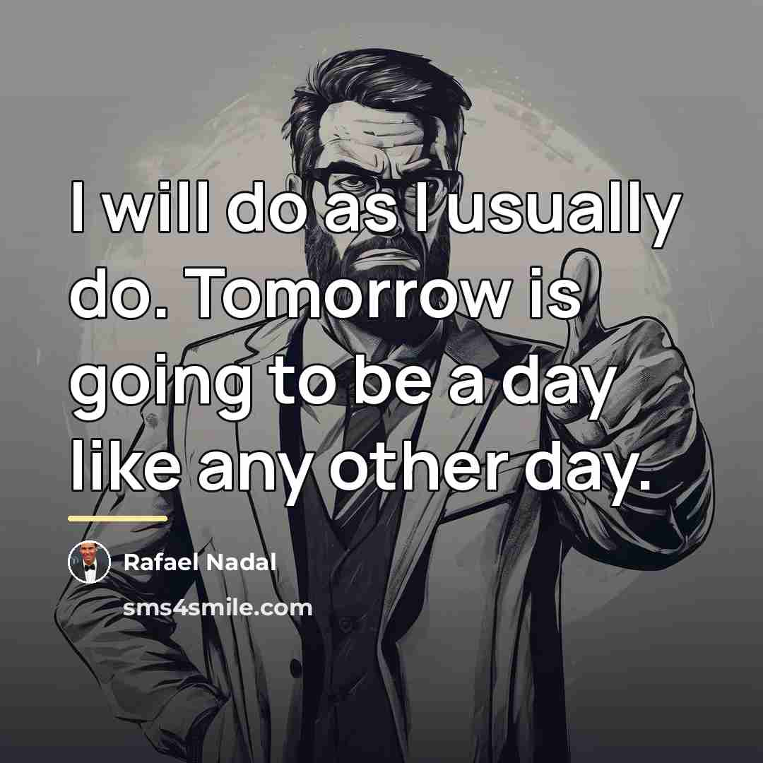 “I will do as I usually do. Tomorrow is going…” quote by Rafael Nadal