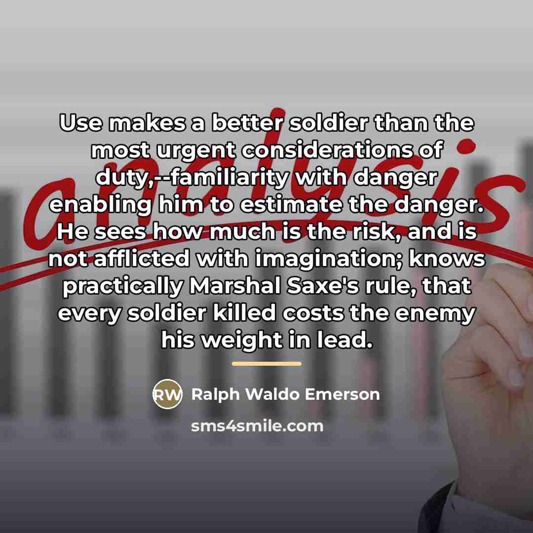 “Use makes a better soldier than the most urgent considerations…” quote by Ralph Waldo Emerson