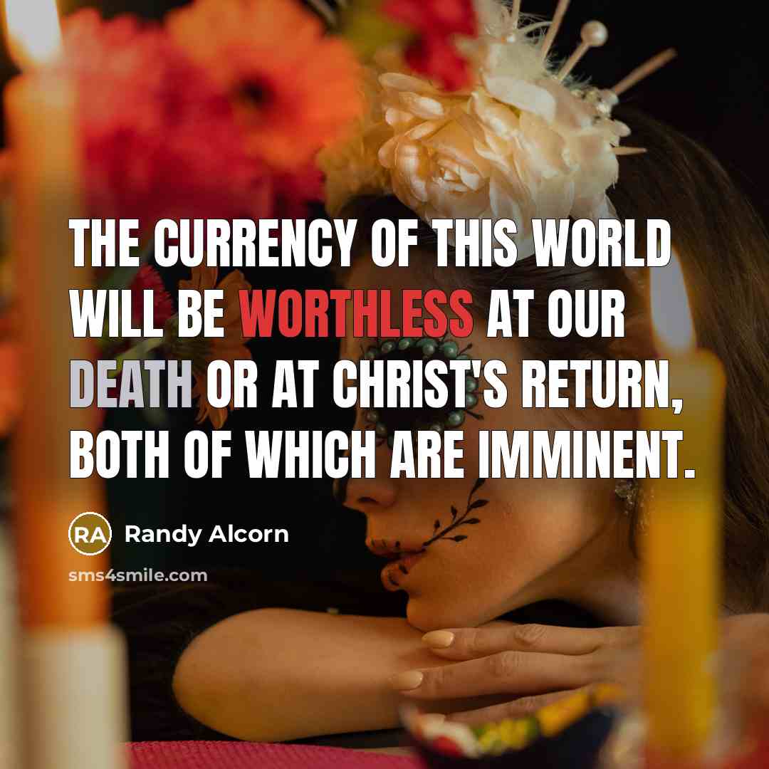 “The currency of this world will be worthless at our…” quote by Randy Alcorn