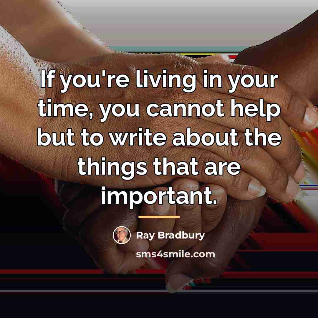 “If you're living in your time, you cannot help but…” quote by Ray Bradbury
