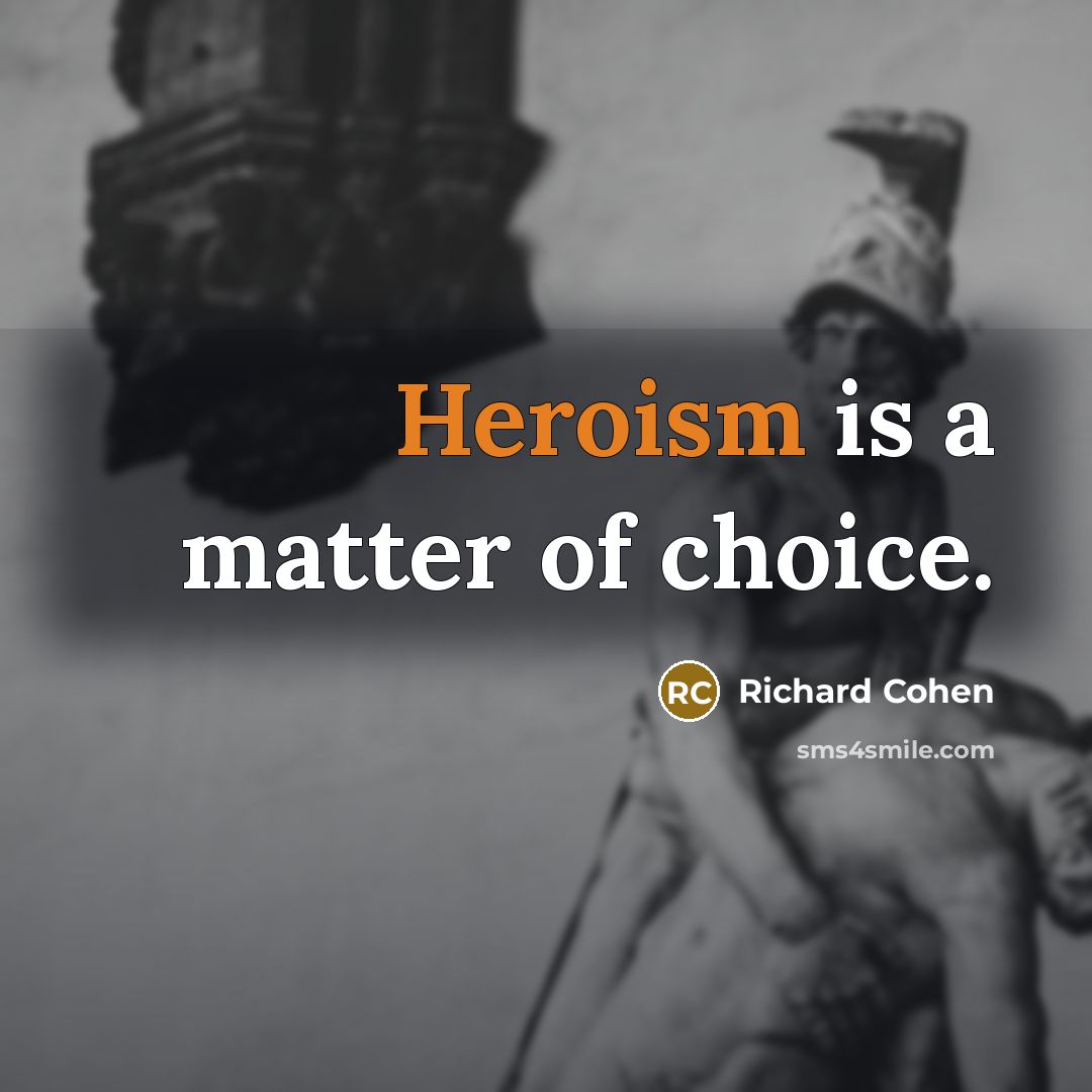“Heroism is a matter of choice.…” quote by Richard Cohen
