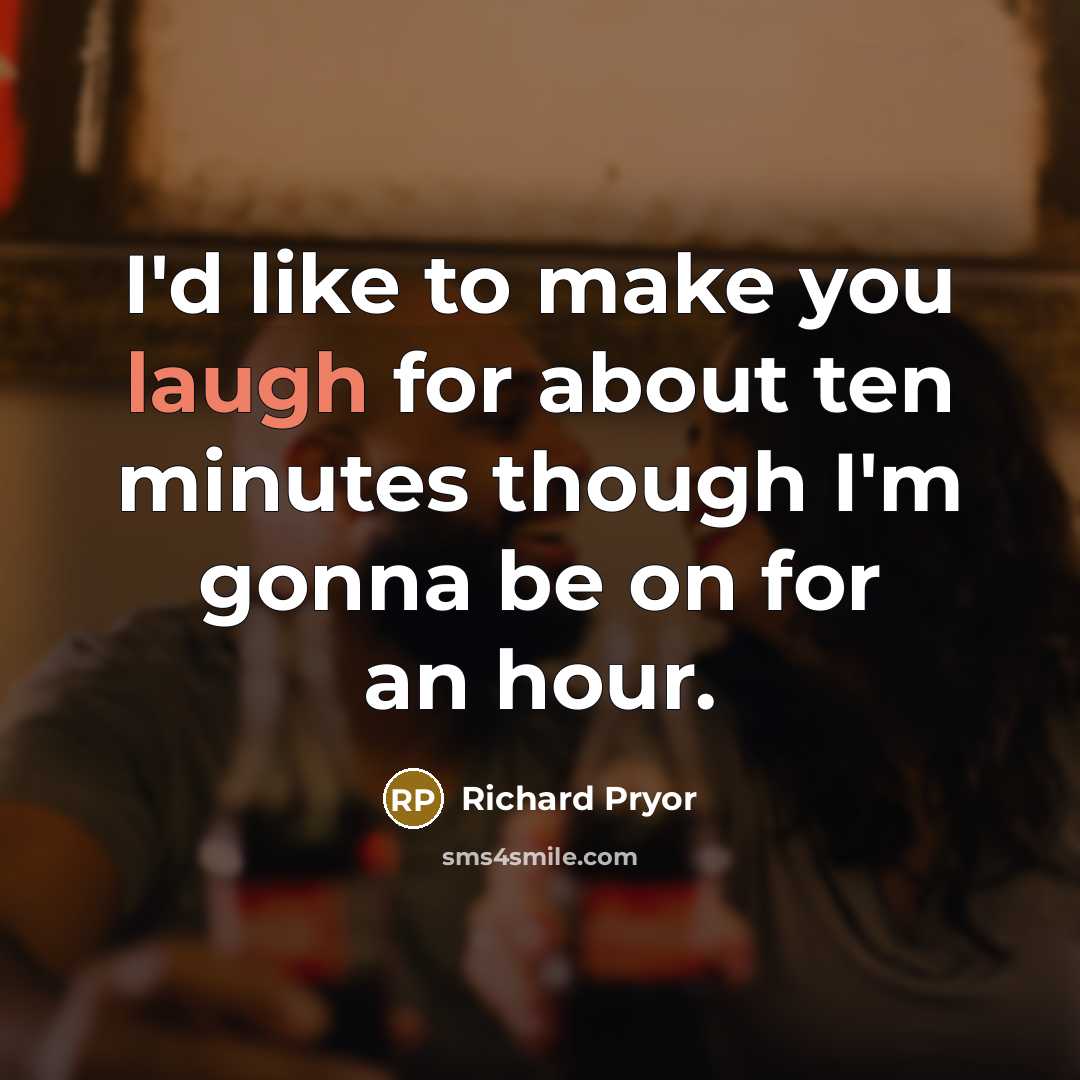“I'd like to make you laugh for about ten minutes…” quote by Richard Pryor