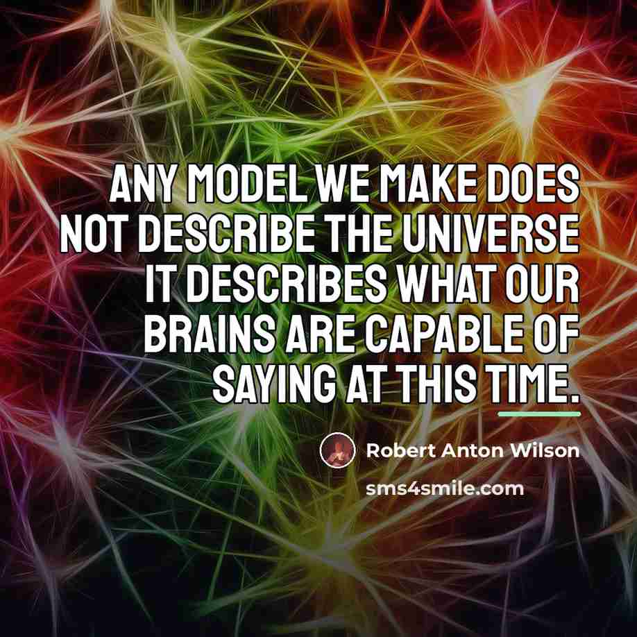 “Any model we make does not describe the universe it…” quote by Robert Anton Wilson