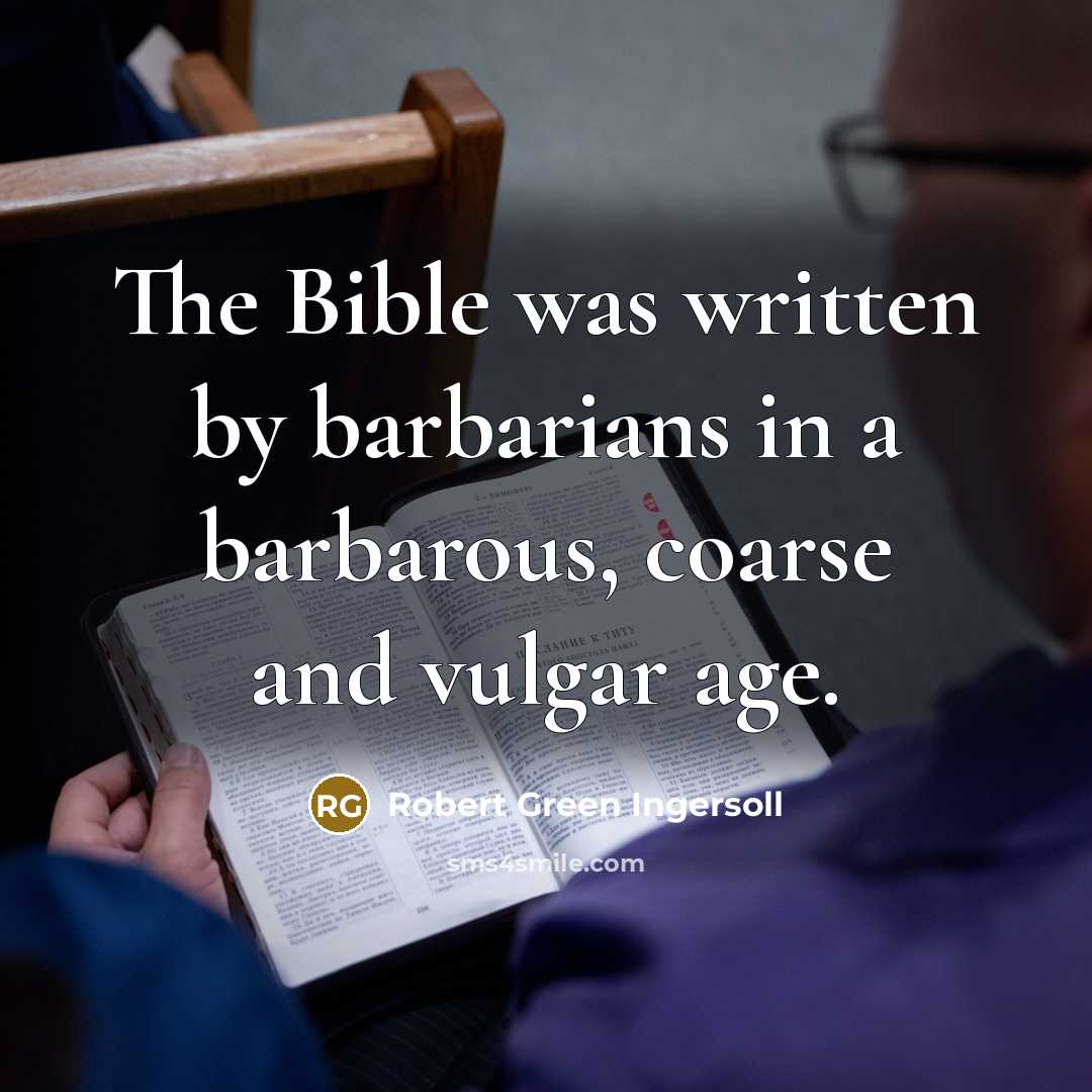 “The Bible was written by barbarians in a barbarous, coarse…” quote by Robert Green Ingersoll