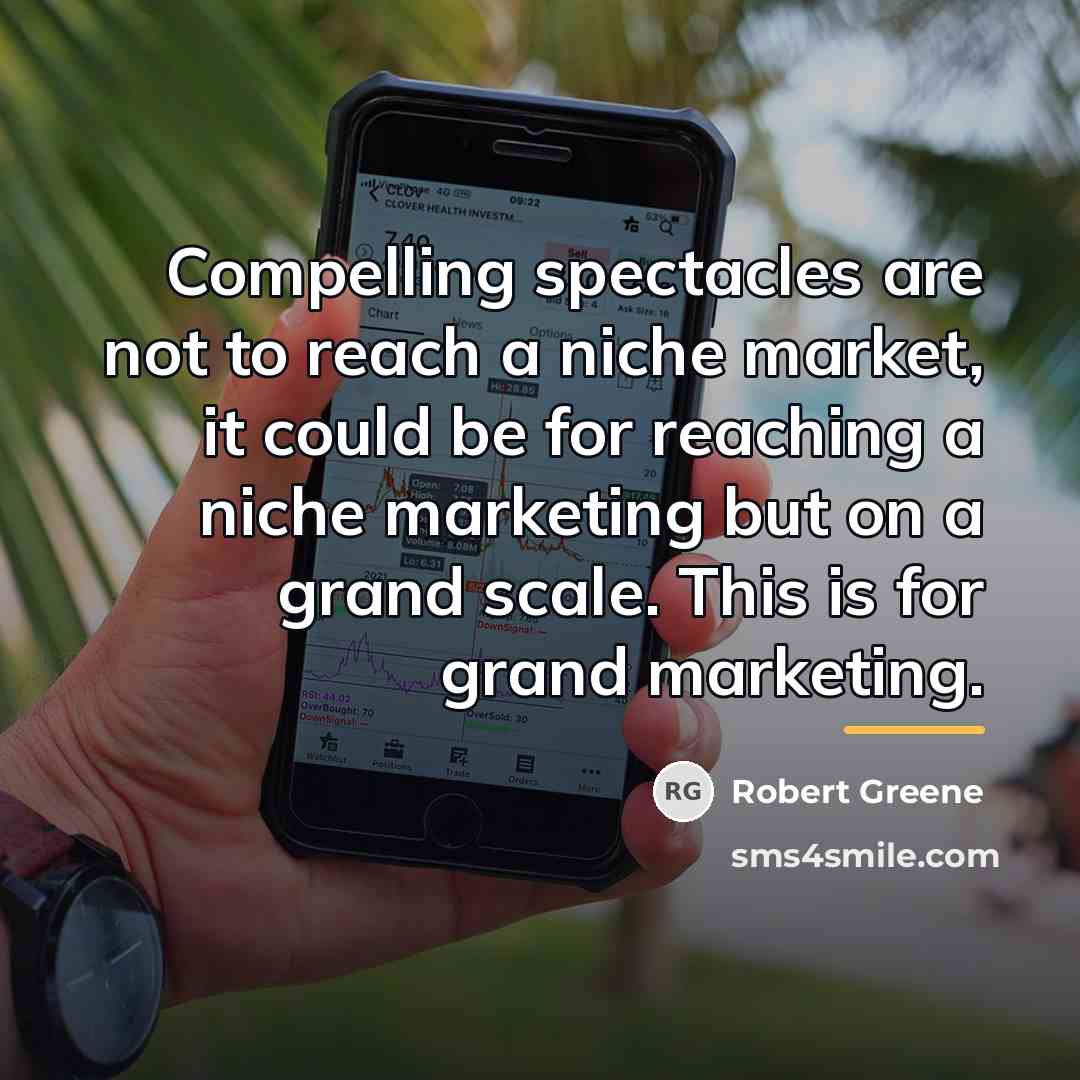 “Compelling spectacles are not to reach a niche market, it…” quote by Robert Greene