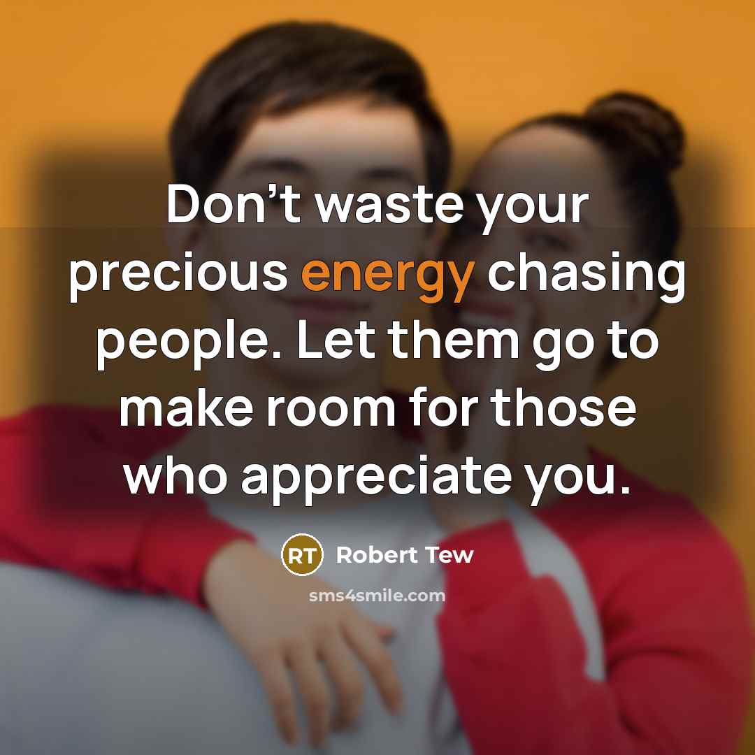 “Don't waste your precious energy chasing people. Let them go…” quote by Robert Tew