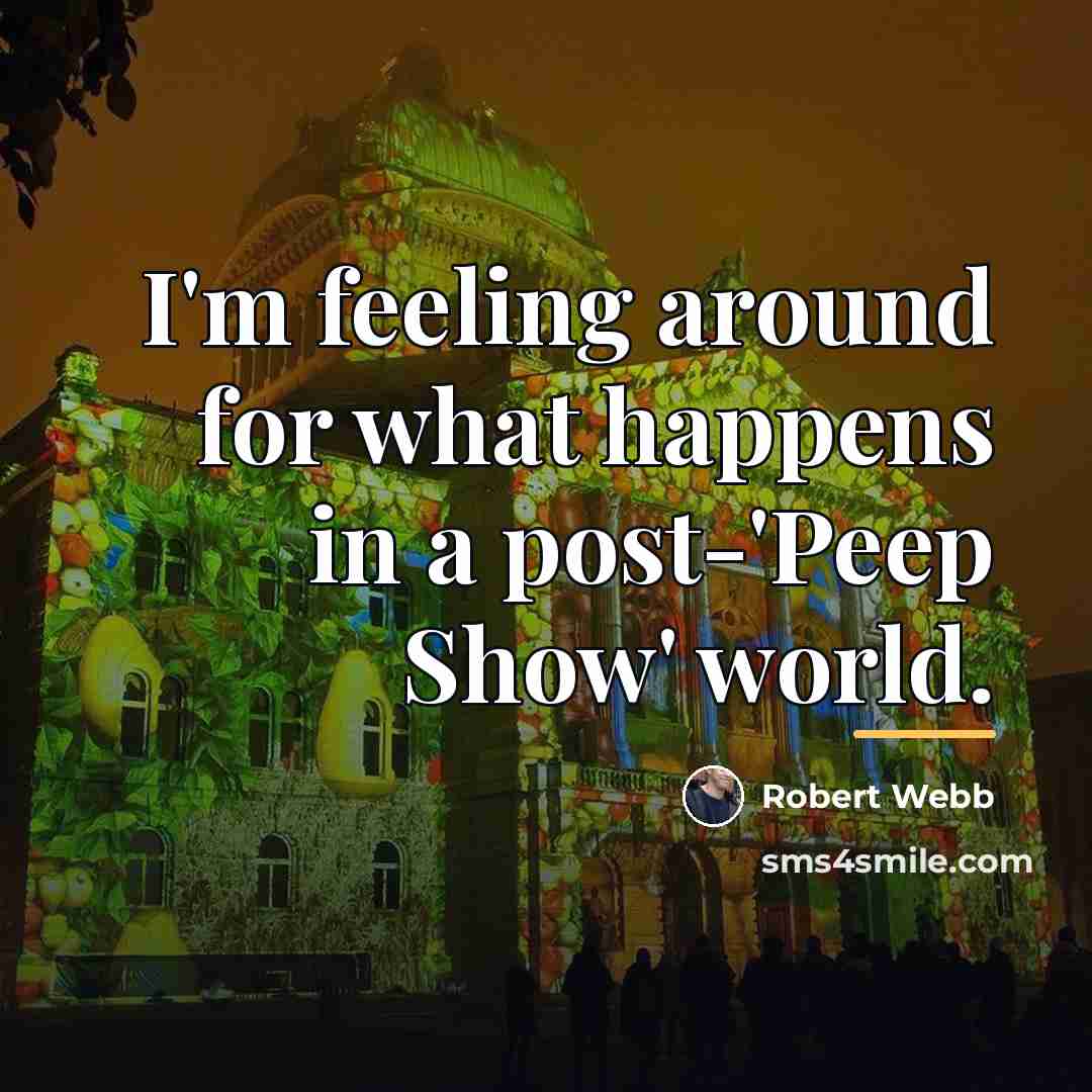 “I'm feeling around for what happens in a post-'Peep Show'…” quote by Robert Webb