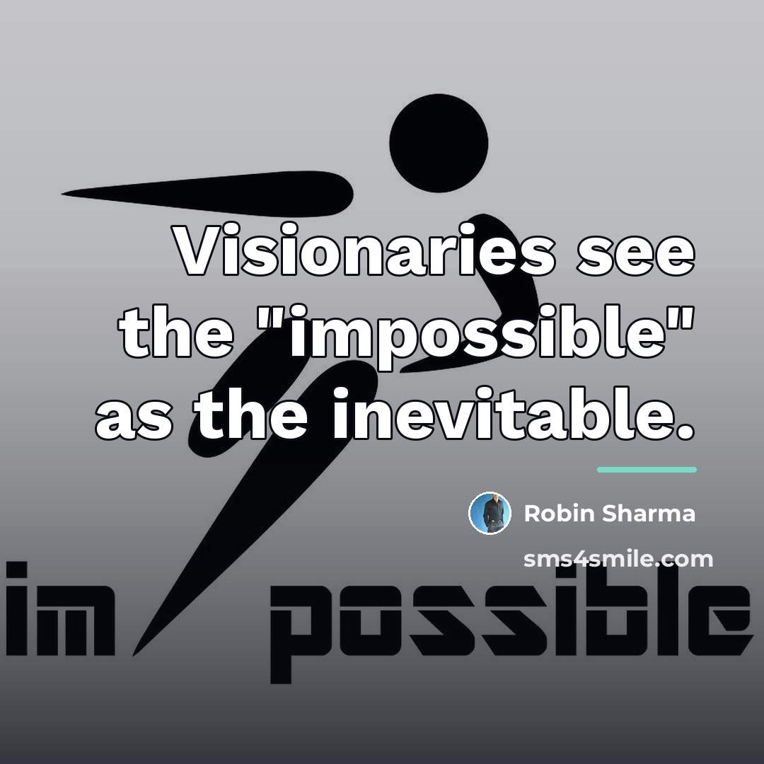 “Visionaries see the "impossible" as the inevitable.…” quote by Robin Sharma
