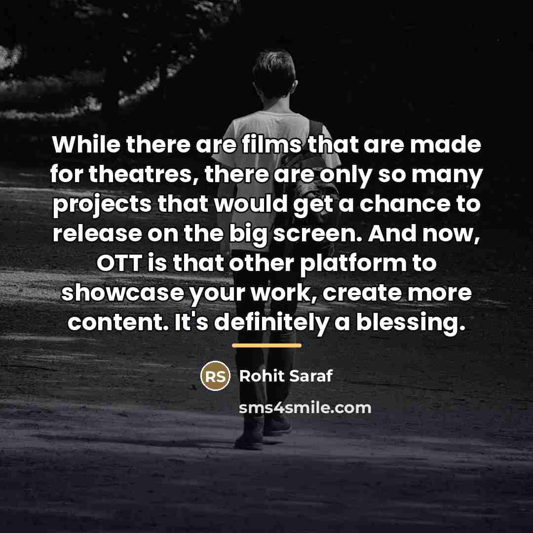 “While there are films that are made for theatres, there…” quote by Rohit Saraf
