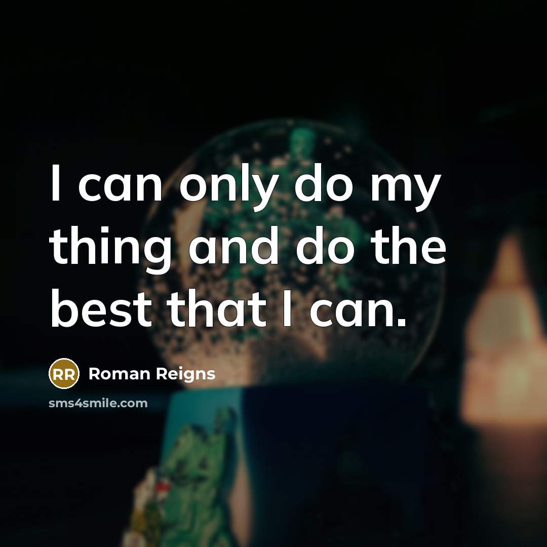 “I can only do my thing and do the best…” quote by Roman Reigns