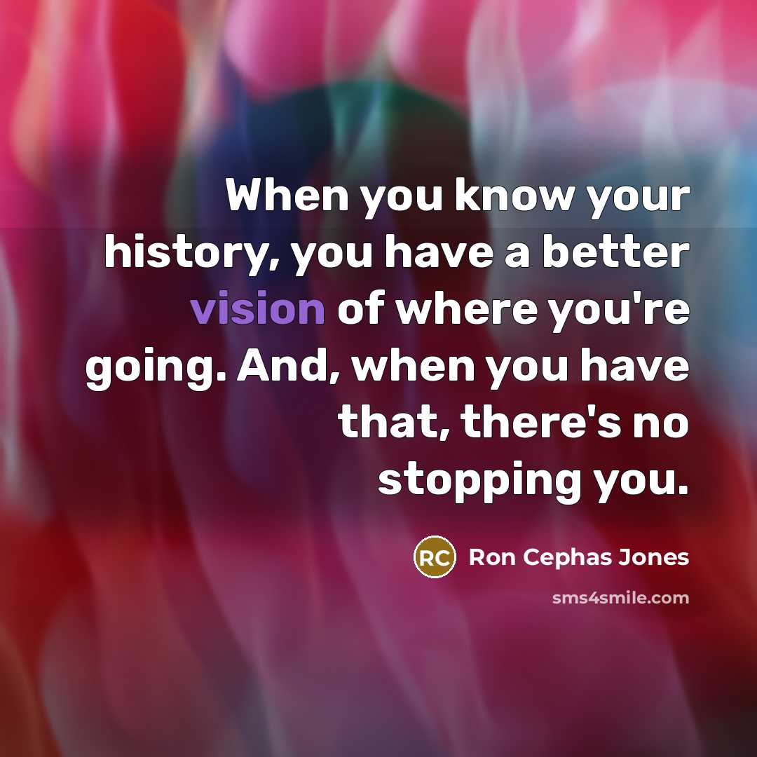 “When you know your history, you have a better vision…” quote by Ron Cephas Jones