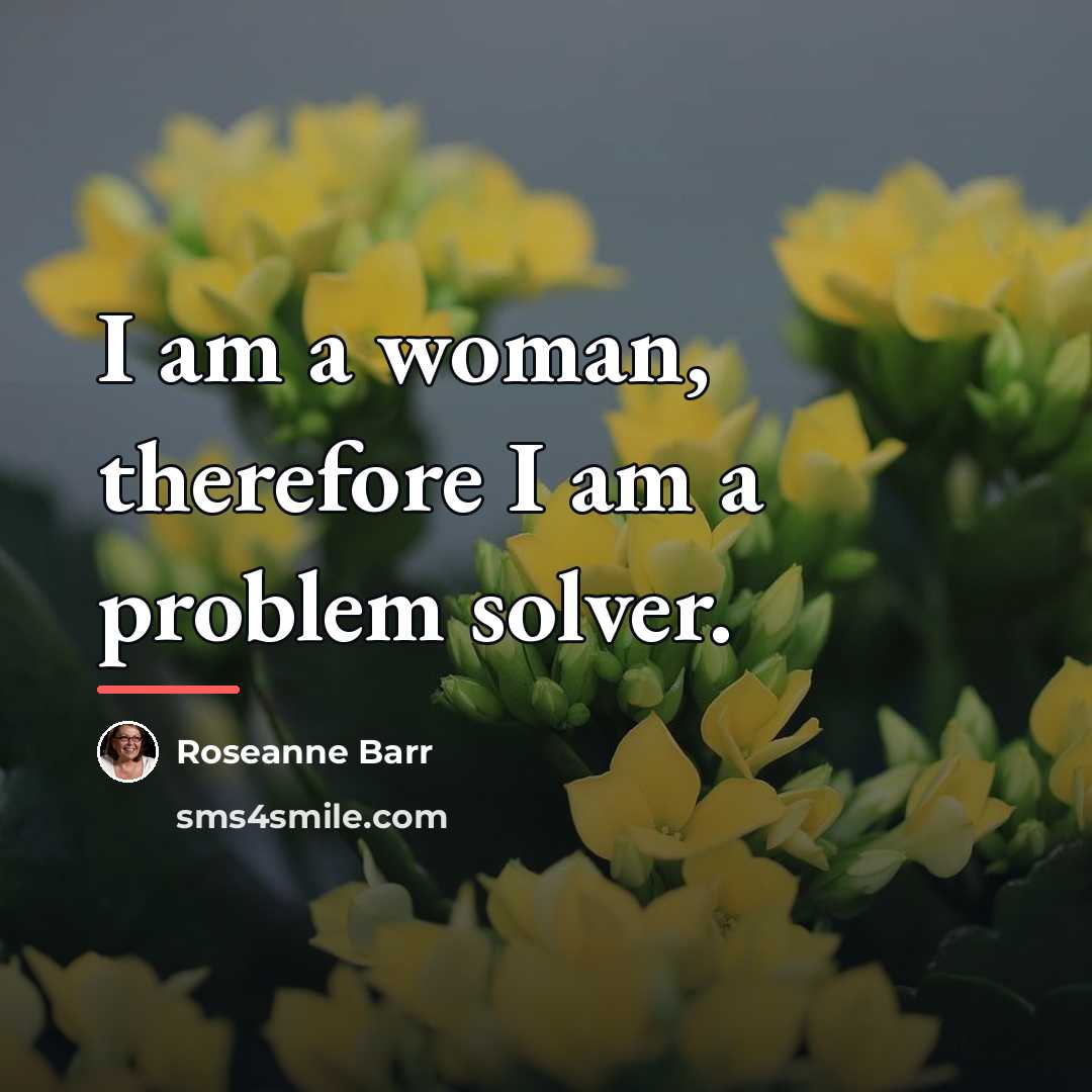 “I am a woman, therefore I am a problem solver.…” quote by Roseanne Barr