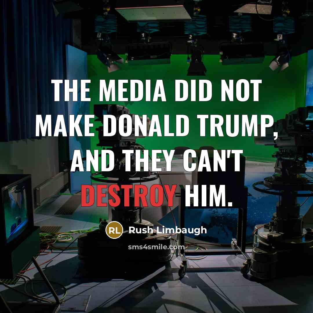 “The media did not make Donald Trump, and they can't destroy him.” quote by Rush Limbaugh