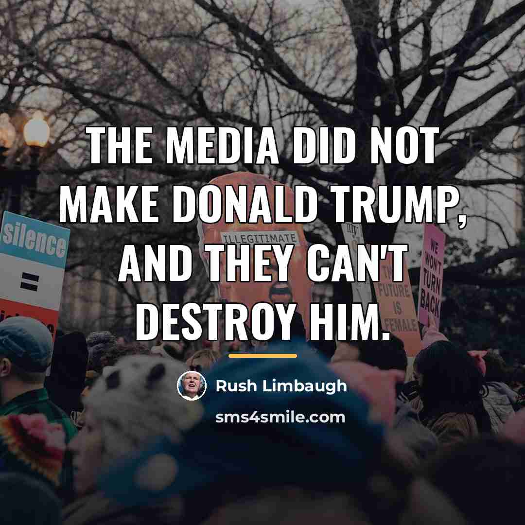 “The media did not make Donald Trump, and they can't…” quote by Rush Limbaugh