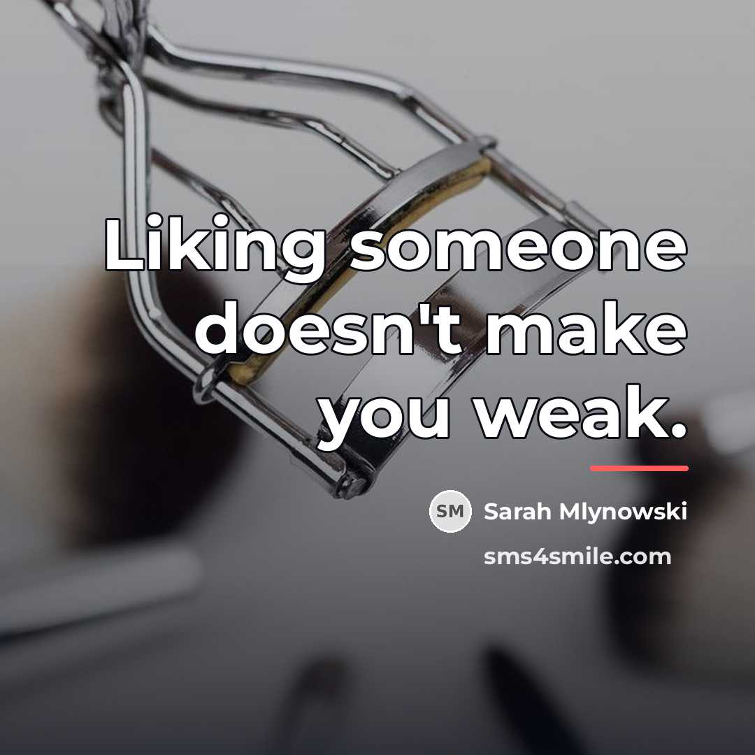 “Liking someone doesn't make you weak.…” quote by Sarah Mlynowski