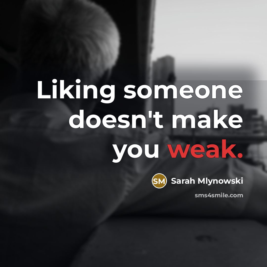 “Liking someone doesn't make you weak.” quote by Sarah Mlynowski