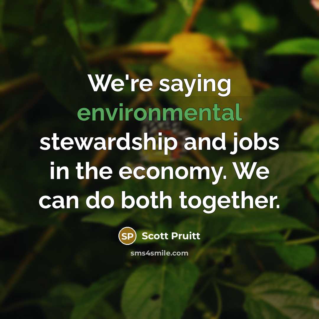 “We're saying environmental stewardship and jobs in the economy. We…” quote by Scott Pruitt