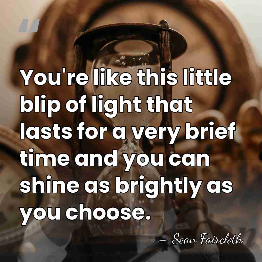 You're like this little blip of light that lasts for a very&hellip; - Sean Faircloth