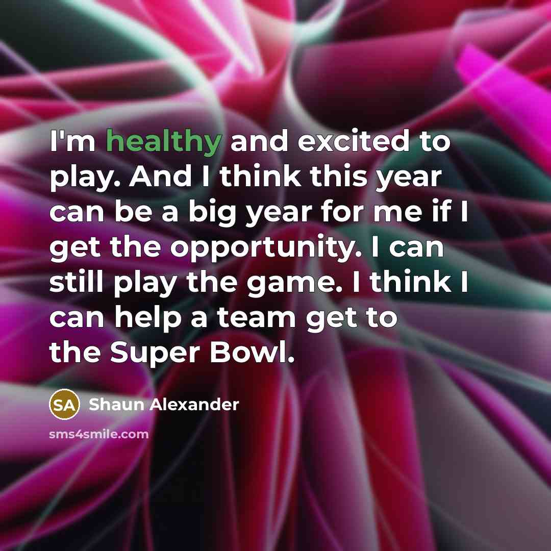 “I'm healthy and excited to play. And I think this…” quote by Shaun Alexander