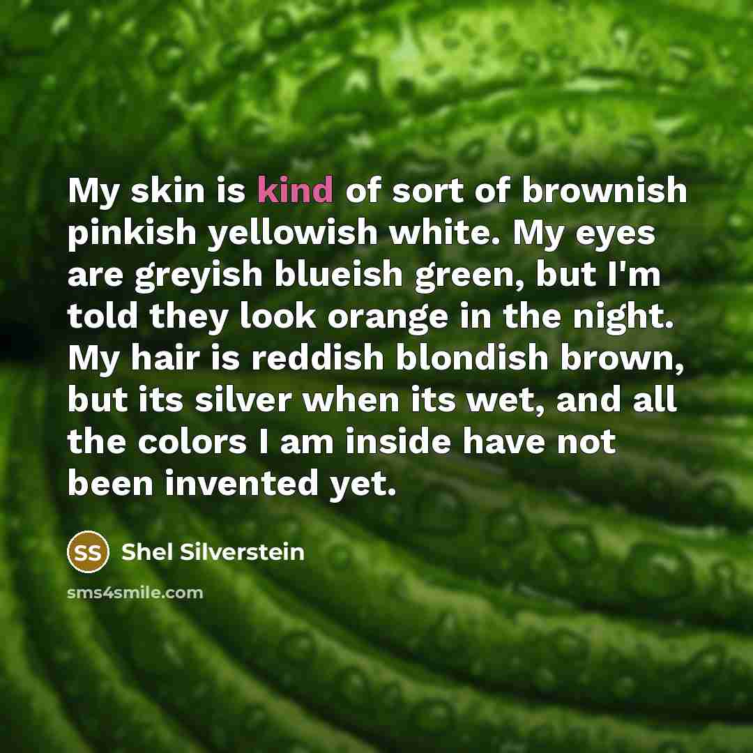 “My skin is kind of sort of brownish pinkish yellowish…” quote by Shel Silverstein
