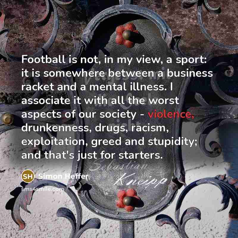 “Football is not, in my view, a sport: it is…” quote by Simon Heffer