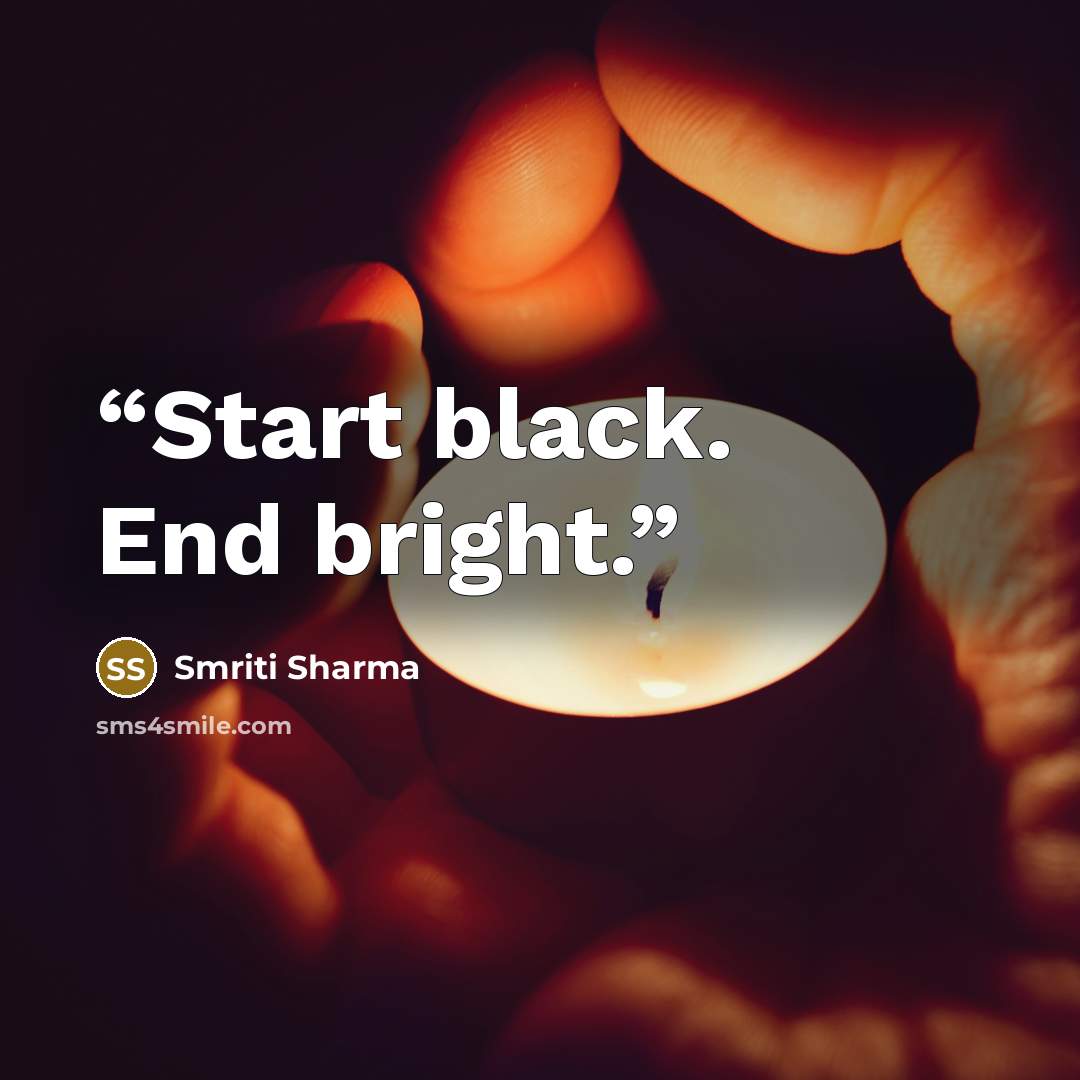 “Start black. End bright.” quote by Smriti Sharma