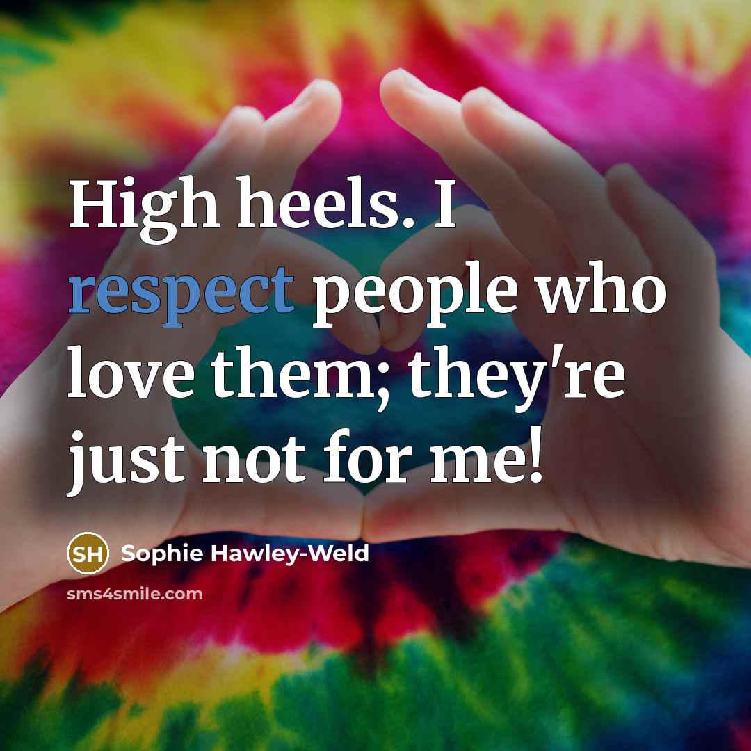 “High heels. I respect people who love them; they're just…” quote by Sophie Hawley-Weld