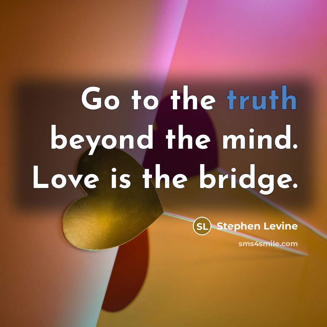 “Go to the truth beyond the mind. Love is the…” quote by Stephen Levine
