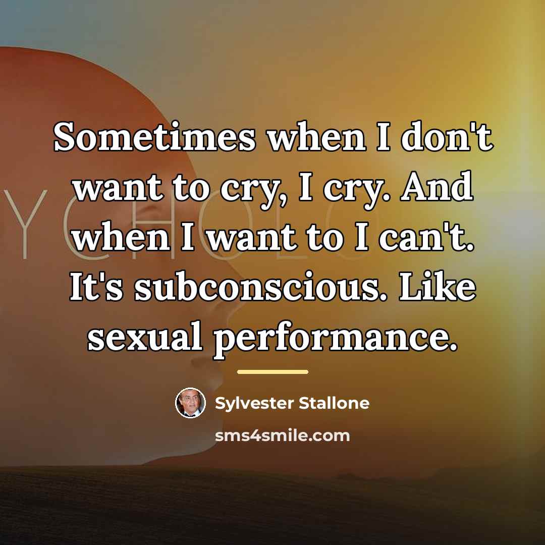 “Sometimes when I don't want to cry, I cry. And…” quote by Sylvester Stallone