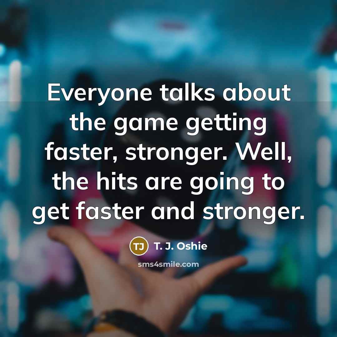 “Everyone talks about the game getting faster, stronger. Well, the…” quote by T. J. Oshie