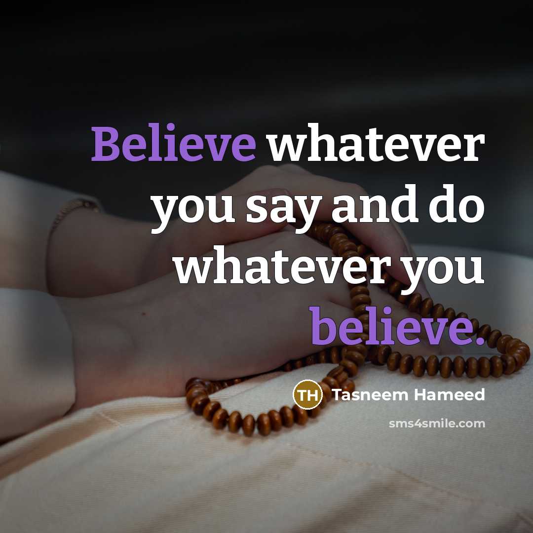 “Believe whatever you say and do whatever you believe.…” quote by Tasneem Hameed